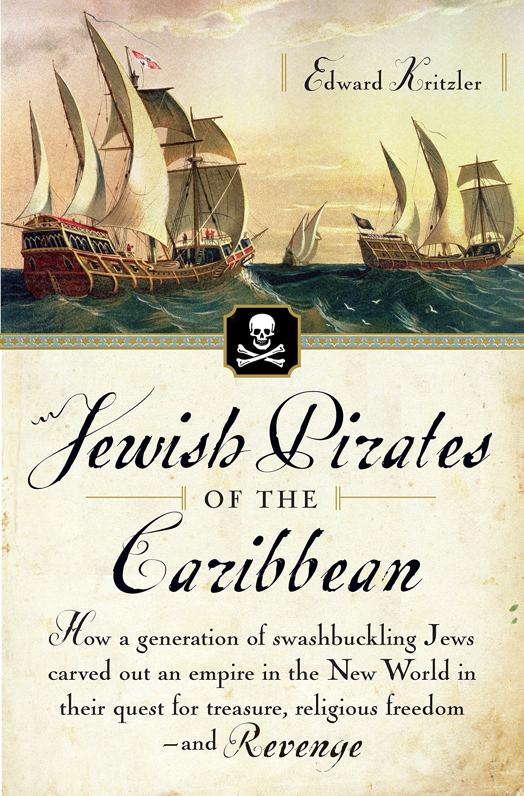 Jewish Pirates of the Caribbean: How a Generation of Swashbuckling Jews Carved Out an Empire in the New World in Their Quest for Treasure, Religious Freedom–and Revenge